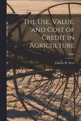 bokomslag The Use, Value, and Cost of Credit in Agriculture; B480