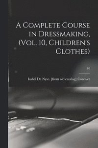 bokomslag Complete Course in Dressmaking, (Vol. 10, Children's Clothes); 10
