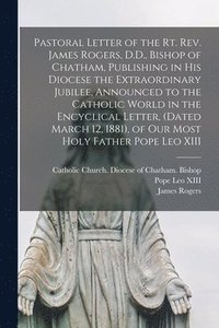 bokomslag Pastoral Letter of the Rt. Rev. James Rogers, D.D., Bishop of Chatham, Publishing in His Diocese the Extraordinary Jubilee, Announced to the Catholic World in the Encyclical Letter, (dated March 12...