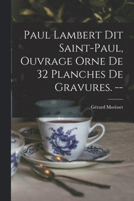 bokomslag Paul Lambert Dit Saint-Paul, Ouvrage Orne De 32 Planches De Gravures. --