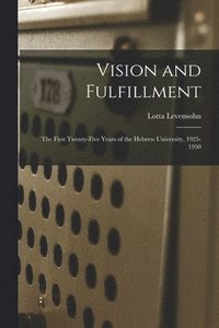 bokomslag Vision and Fulfillment; the First Twenty-five Years of the Hebrew University, 1925-1950