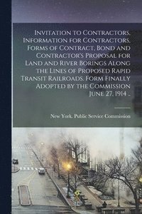 bokomslag Invitation to Contractors, Information for Contractors, Forms of Contract, Bond and Contractor's Proposal for Land and River Borings Along the Lines of Proposed Rapid Transit Railroads. Form Finall...