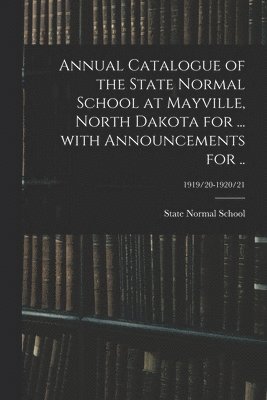 bokomslag Annual Catalogue of the State Normal School at Mayville, North Dakota for ... With Announcements for ..; 1919/20-1920/21