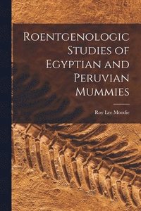 bokomslag Roentgenologic Studies of Egyptian and Peruvian Mummies