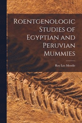 Roentgenologic Studies of Egyptian and Peruvian Mummies 1