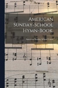 bokomslag American Sunday-school Hymn-book.