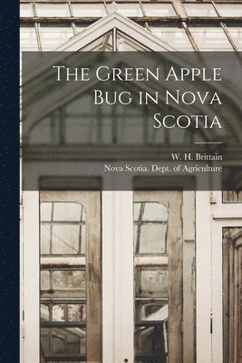 The Green Apple Bug in Nova Scotia [microform] 1