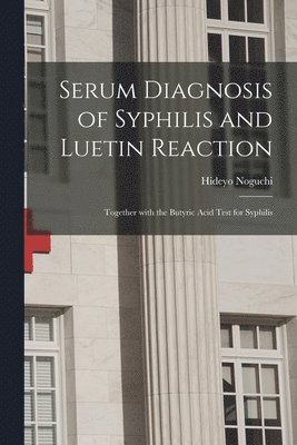 Hideyo 1876-1928 Noguchi, Hideyo Noguchi - Serum Diagnosis of Syphilis and Luetin Reaction, Häftad