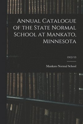 bokomslag Annual Catalogue of the State Normal School at Mankato, Minnesota; 1912/13