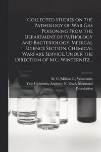 bokomslag Collected Studies on the Pathology of War Gas Poisoning From the Department of Pathology and Bacteriology, Medical Science Section, Chemical Warfare Service, Under the Direction of M.C. Winternitz ..