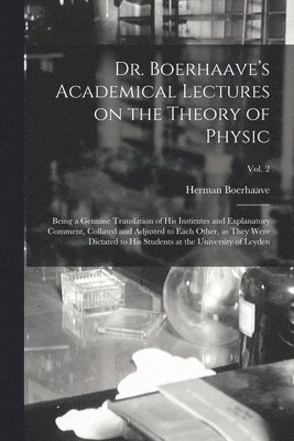 bokomslag Dr. Boerhaave's Academical Lectures On The Theory Of Physic