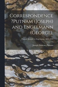 bokomslag Correspondence ?Putnam (Joseph) and Engelmann (George); Putnam (Joseph) to Engelmann, 1875-1878