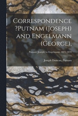 Correspondence ?Putnam (Joseph) and Engelmann (George); Putnam (Joseph) to Engelmann, 1875-1878 1