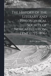 bokomslag The History of the Literary and Philosophical Society of Newcastle-upon-Tyne (1793-1896) [microform]