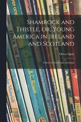 bokomslag Shamrock and Thistle, or, Young America in Ireland and Scotland