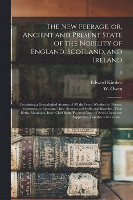 The New Peerage, or, Ancient and Present State of the Nobility of England, Scotland, and Ireland 1