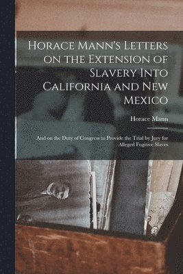 bokomslag Horace Mann's Letters on the Extension of Slavery Into California and New Mexico