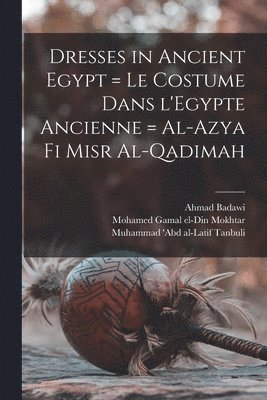 bokomslag Dresses in Ancient Egypt = Le Costume Dans L'Egypte Ancienne = Al-Azya Fi Misr Al-qadimah