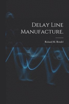 Roland M. Bendel, Roland M Bendel - Delay Line Manufacture., Häftad
