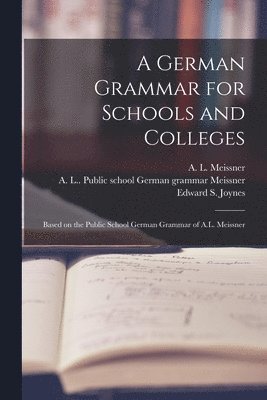 A. L. (Albert L. ). Meissner, A. L. (Albert L. ). Public S. Meissner, Edward S. (Edward Southey) . Joynes - German Grammar for Schools and Colleges, Häftad