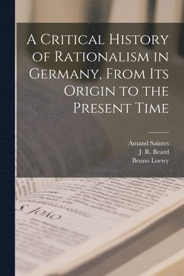 bokomslag Critical History of Rationalism in Germany, From Its Origin to the Present Time