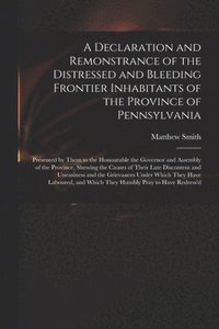 bokomslag A Declaration and Remonstrance of the Distressed and Bleeding Frontier Inhabitants of the Province of Pennsylvania