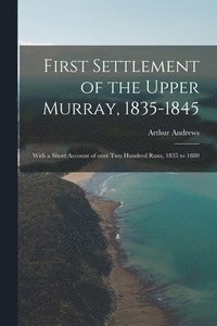 bokomslag First Settlement of the Upper Murray, 1835-1845