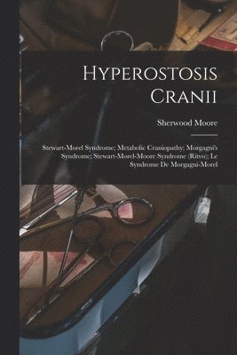 bokomslag Hyperostosis Cranii; Stewart-Morel Syndrome; Metabolic Craniopathy; Morgagni's Syndrome; Stewart-Morel-Moore Syndrome (Ritvo); Le Syndrome De Morgagni-Morel