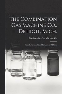 bokomslag The Combination Gas Machine Co., Detroit, Mich. [microform]