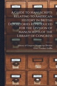 bokomslag A Guide to Manuscripts Relating to American History in British Depositories Reproduced for the Division of Manuscripts of the Library of Congress