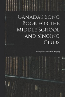 Anonymous - Canada's Song Book for the Middle School and Singing Clubs, Häftad