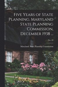 bokomslag Five Years of State Planning. Maryland State Planning Commission, December 1938 ...; No. 20