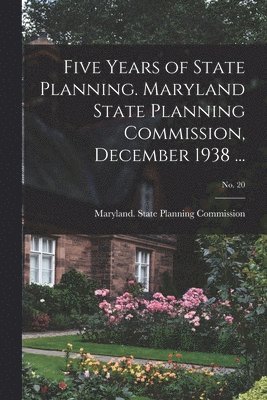 Five Years of State Planning. Maryland State Planning Commission, December 1938 ...; No. 20 1