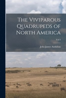 John James  N. Audubon - Viviparous Quadrupeds of North America; Vol 3, Häftad