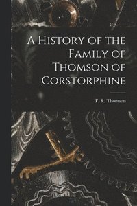 bokomslag A History of the Family of Thomson of Corstorphine