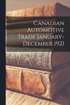 Canadian Automotive Trade January-December 1921 1