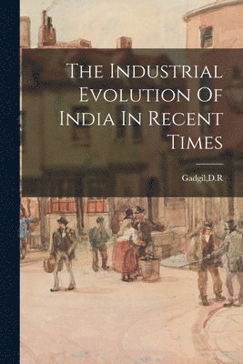 The Industrial Evolution Of India In Recent Times, Häftad
