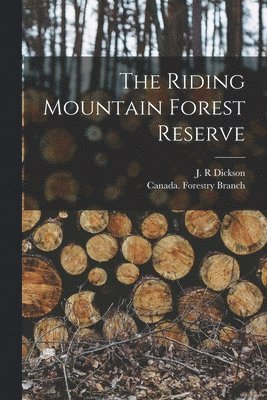 J. R. Dickson, Canada Forestry Branch - Riding Mountain Forest Reserve [microform], Häftad