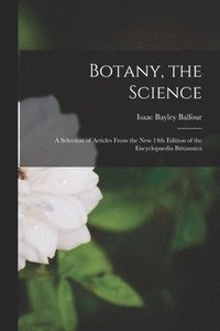 bokomslag Botany, the Science: a Selection of Articles From the New 14th Edition of the Encyclopaedia Britannica