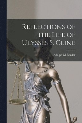 Reflections of the Life of Ulysses S. Cline 1