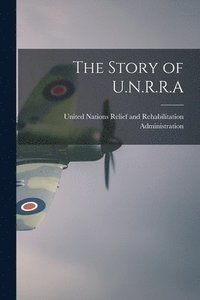 bokomslag The Story of U.N.R.R.A