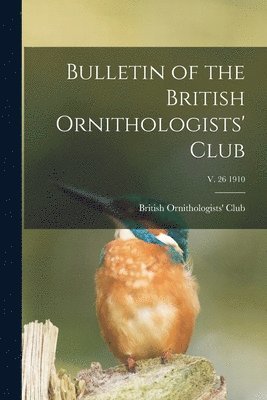 bokomslag Bulletin of the British Ornithologists' Club; v. 26 1910