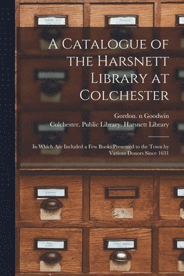 A Catalogue of the Harsnett Library at Colchester 1