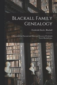 bokomslag Blackall Family Genealogy; a Record of the Paternal and Maternal Descent of Frederick Steele Blackall, Jun.