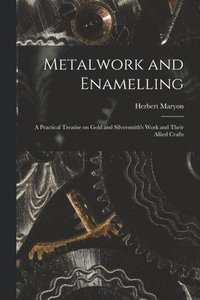 bokomslag Metalwork and Enamelling; a Practical Treatise on Gold and Silversmith's Work and Their Allied Crafts