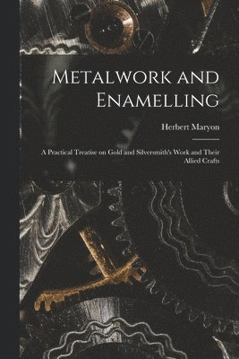 bokomslag Metalwork and Enamelling; a Practical Treatise on Gold and Silversmith's Work and Their Allied Crafts