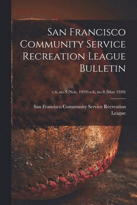 San Francisco Community Service Recreation League Bulletin; v.6, no.3 (Nov. 1919)-v.6, no.8 (may 1920) 1