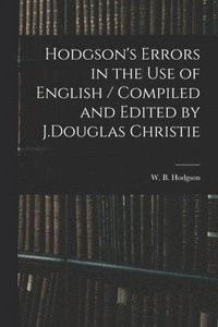 bokomslag Hodgson's Errors in the Use of English / Compiled and Edited by J.Douglas Christie