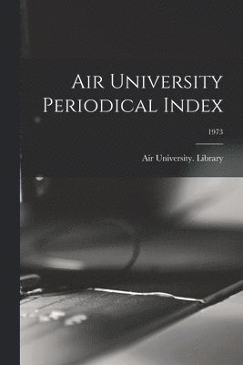 Air University Periodical Index; 1973 1