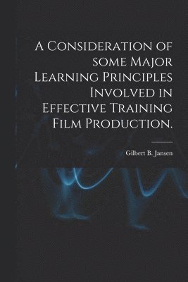 bokomslag A Consideration of Some Major Learning Principles Involved in Effective Training Film Production.